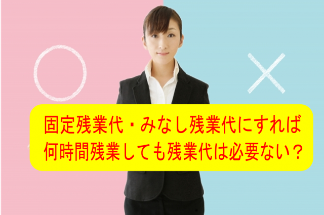 固定残業代 みなし残業代にすれば 何時間残業しても残業代の支払いは必要ないのか お知らせ 経営管理センター 社会保険労務士法人 労働保険事務組合